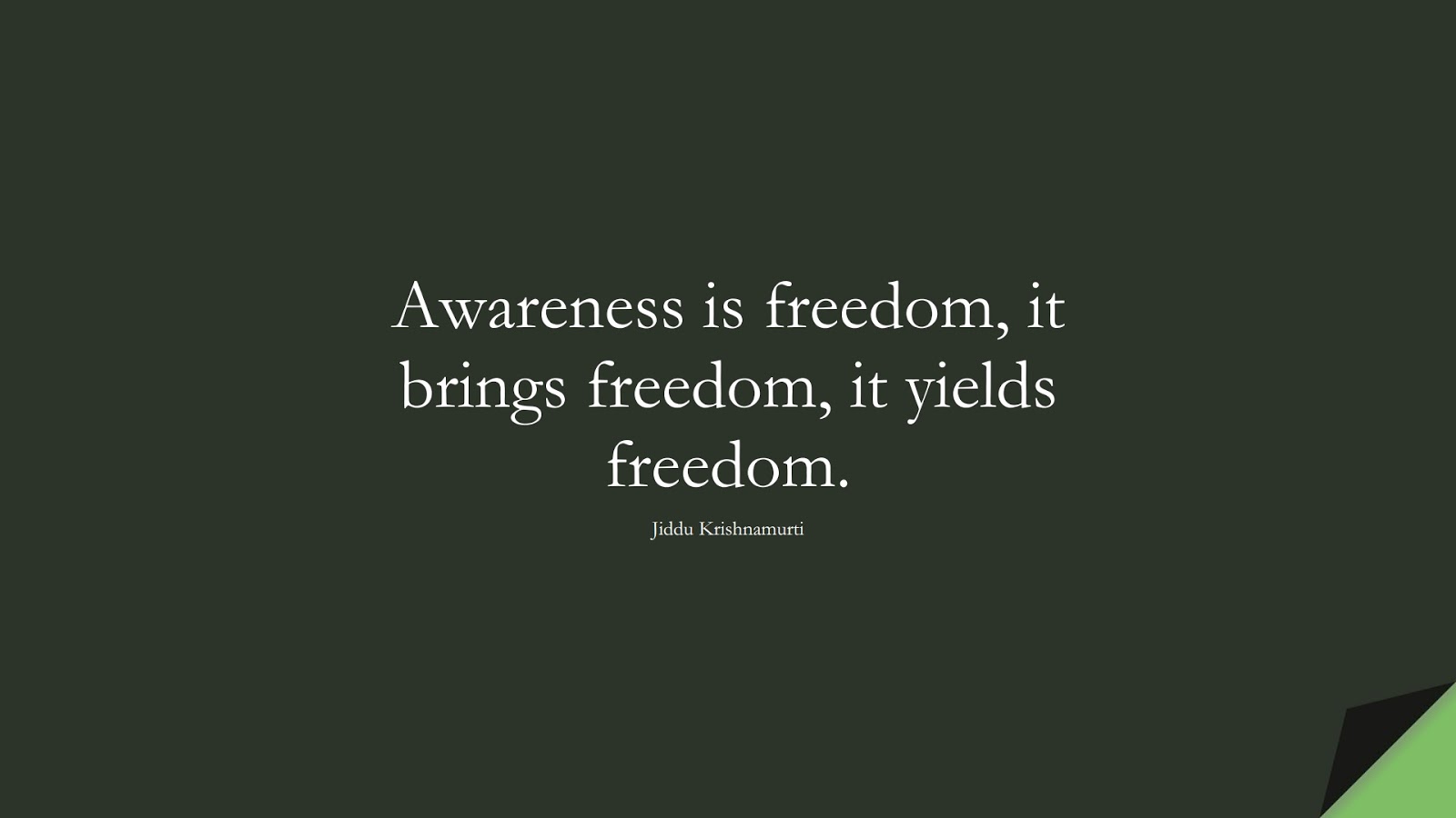 Awareness is freedom, it brings freedom, it yields freedom. (Jiddu Krishnamurti);  #ShortQuotes