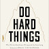 Do Hard Things : Why We Get Resilience Wrong And The Surprising Science of Real Toughness by Steve Magness
