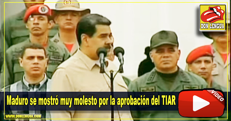 Maduro se mostró muy molesto por la aprobación del TIAR