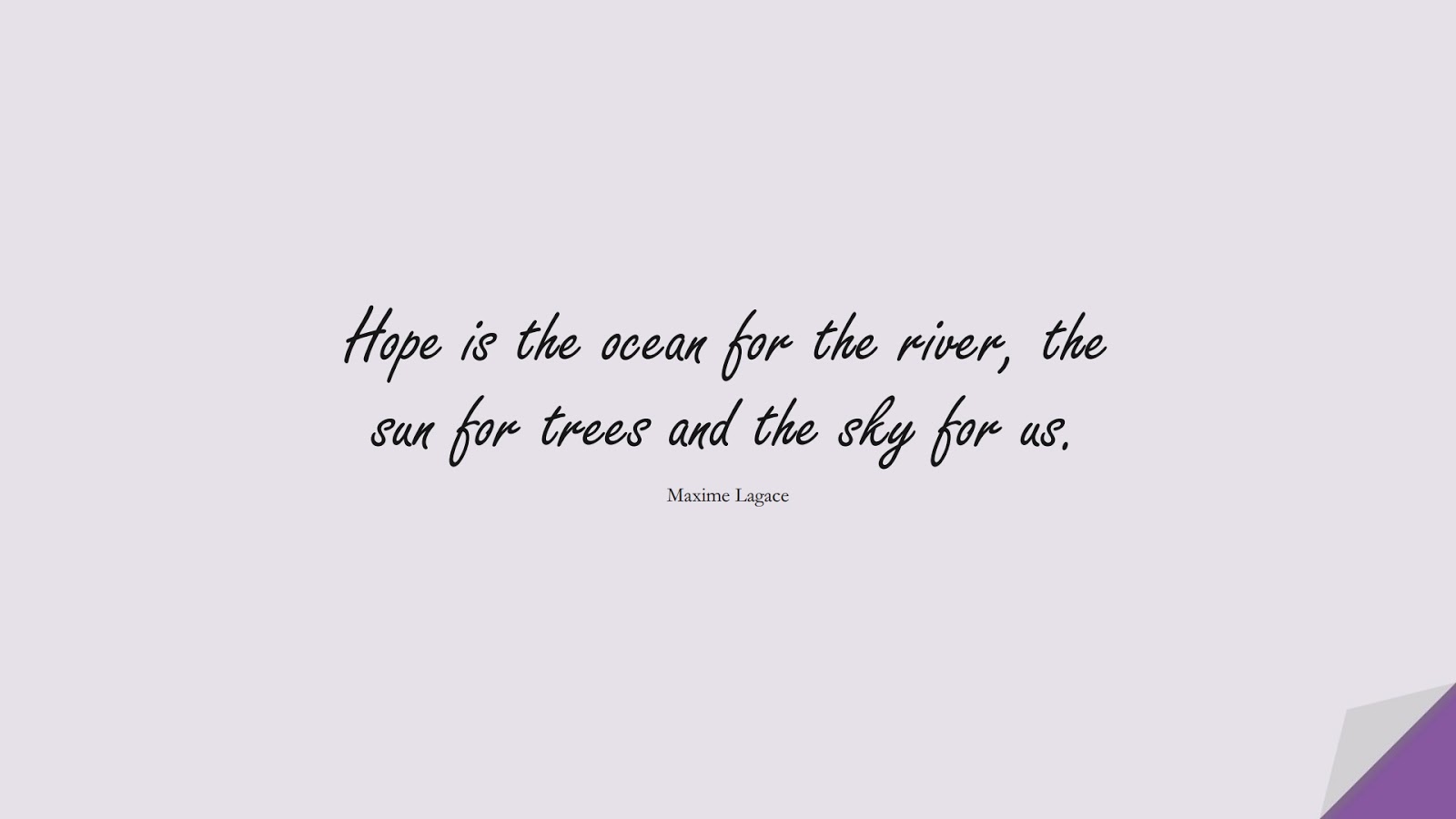 Hope is the ocean for the river, the sun for trees and the sky for us. (Maxime Lagace);  #HopeQuotes