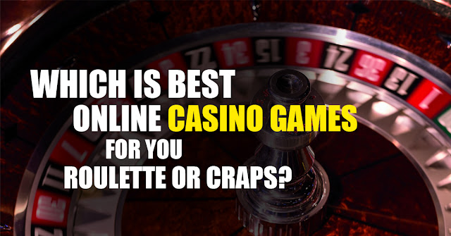 Which Is Best Online Casino Games For You: Roulette or Craps