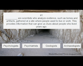 _________ are scientists who analyze evidence, such as bones and artifacts, gathered at a site where people used to live or work. This provides information that can give us clues about people who lived years ago. Answer choices are: Psychologists, Psychiatrists, Geologists, Archaeologists