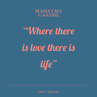 Mahatma Gandhi - " Where There Is Love There Is Life "