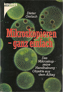 Mikroskopieren, ganz einfach. Das Mikroskop, seine Handhabung, Objekte aus dem Alltag