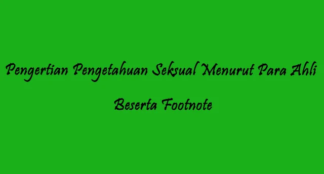 Pengertian Pengetahuan Seksual Menurut Para Ahli Beserta Footnote