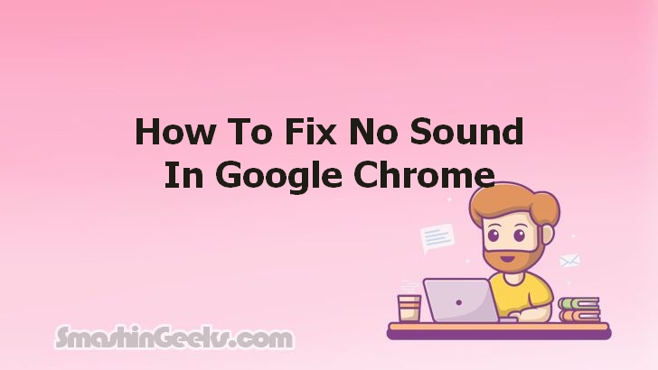 Fixing No Sound in Google Chrome: A Comprehensive Guide