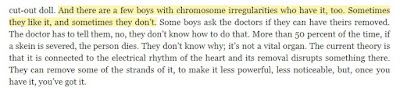 And there are a few boys with chromosome irregularities who have it, too. Sometimes they like it, and sometimes they don't.