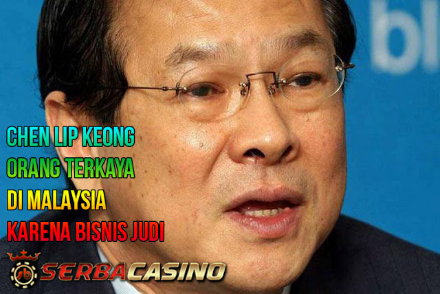 Chen Lip Keong Orang Terkaya di Malaysia Karena Bisnis Judi