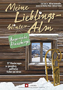 Meine Lieblings-Winter-Alm Bayerische Hausberge: 27 Wanderungen zu ganzjährig geöffneten Hütten und Almen