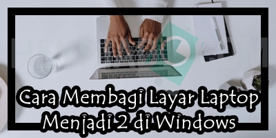 Cara Membagi Layar Laptop Menjadi 2 di Windows