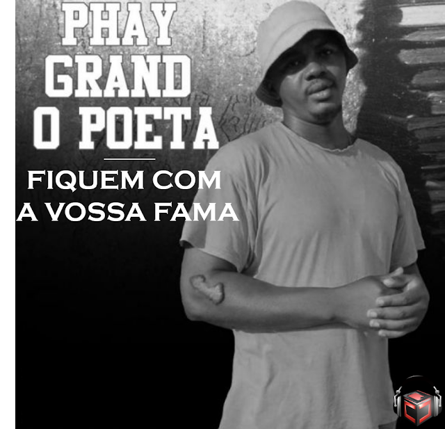 Phay Grand o Poeta lança novo single “Fiquem com a vossa Fama” (Download)