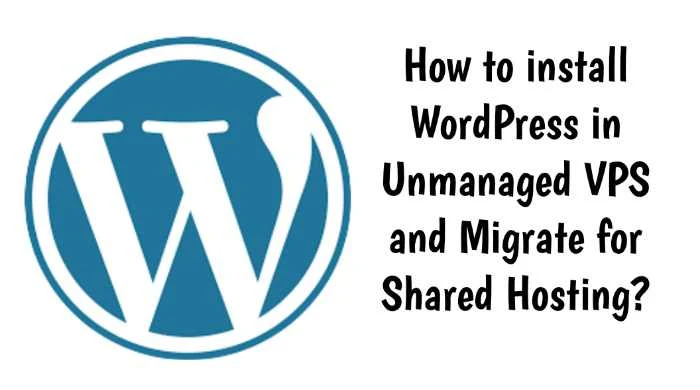 How to install WordPress in Unmanaged VPS and Migrate for Shared Hosting?