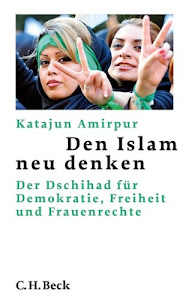 Den Islam neu denken: Der Dschihad für Demokratie, Freiheit und Frauenrechte (Beck'sche Reihe)
