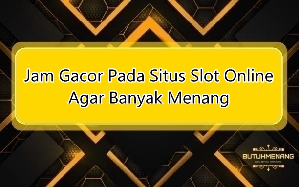 Jam Gacor Pada Situs Slot Online Agar Banyak Menang