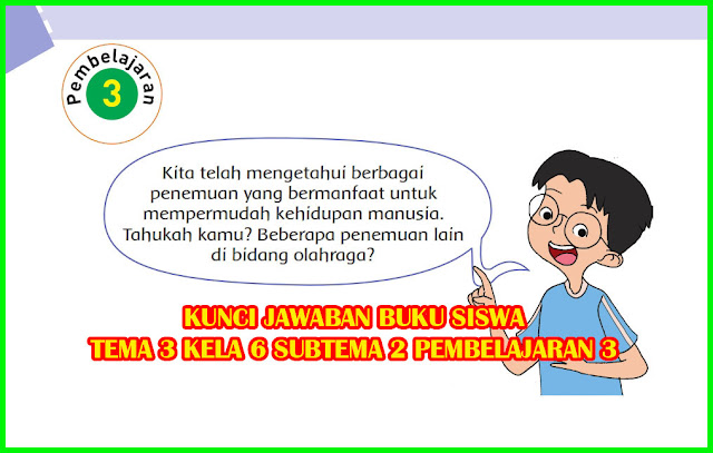 kunci jawaban buku siswa tema 3 kelas 6 subtema 2 pembelajaran 3