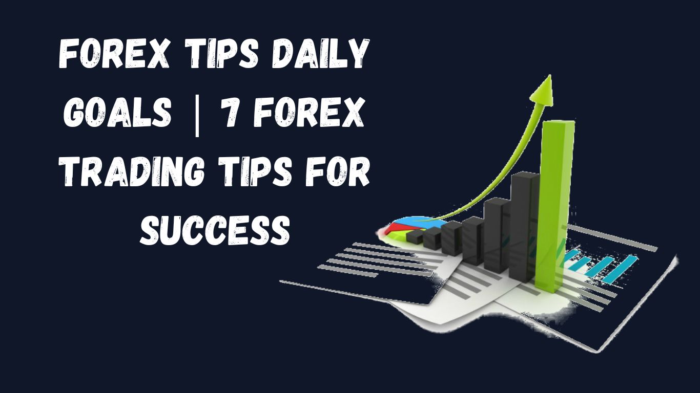 Forex Tips Daily Goals | 7 Forex Trading Tips For Success