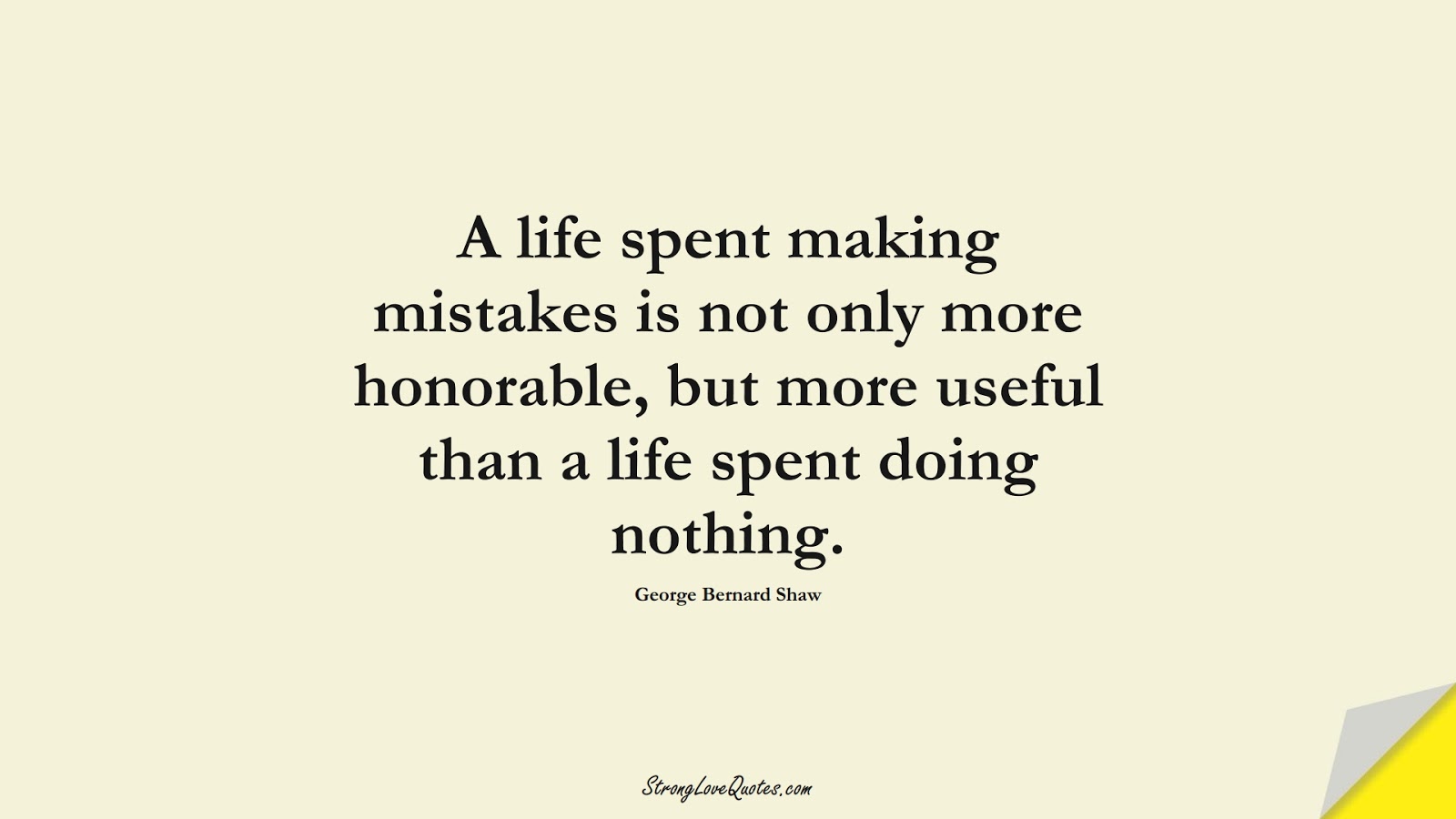 A life spent making mistakes is not only more honorable, but more useful than a life spent doing nothing. (George Bernard Shaw);  #LearningQuotes