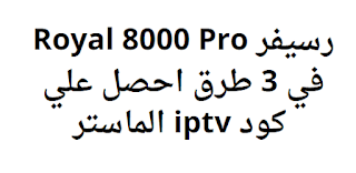 رسيفر Royal 8000 Pro في 3 طرق احصل علي كود iptv الماستر