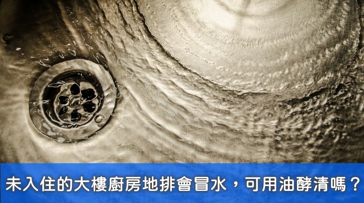 綠大地答客問 未入住的大樓廚房地排會冒水 可用油酵清嗎 綠大地清潔酵素官方部落格