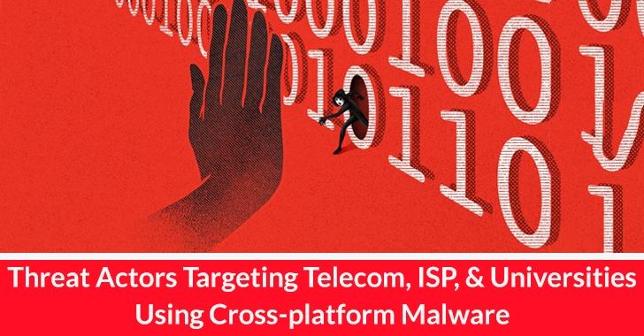 Threat Actors Attack Telecom, ISP, & Universities Using Cross-platform Malware