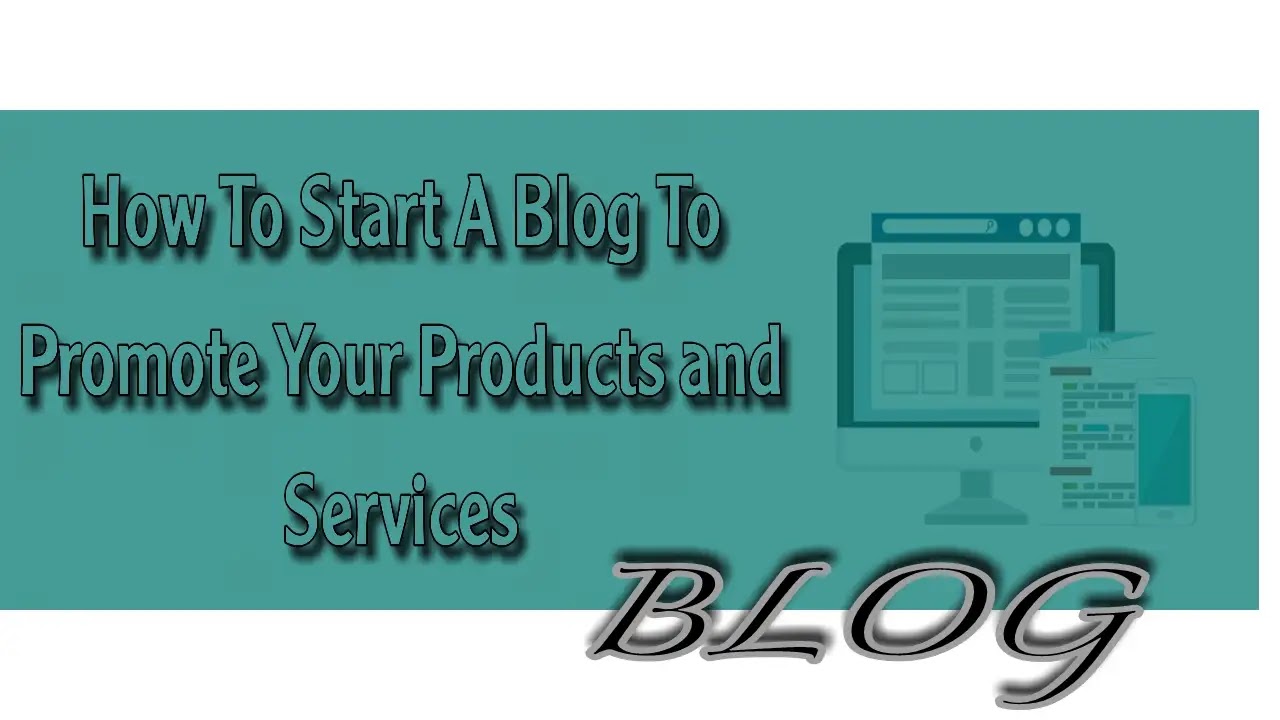 How To Start A Blog To Promote Your Products and Services