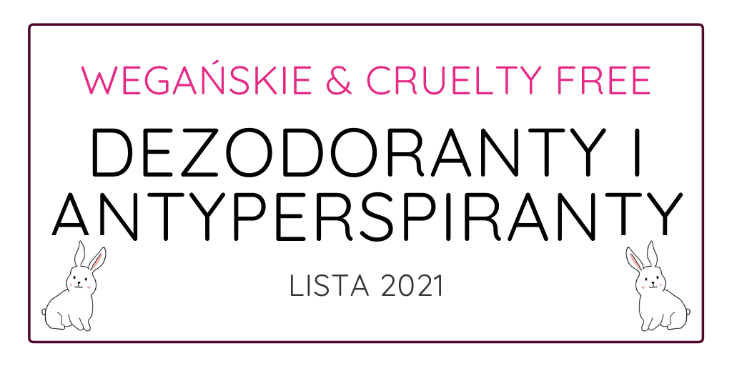 WEGAŃSKIE I CRUELTY FREE DEZODORANTY I ANTYPERSPIRANTY - LISTA 2021