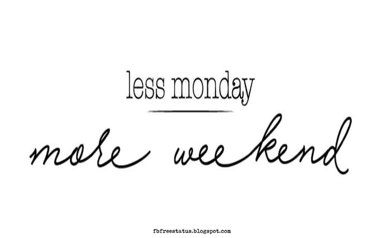 Less Monday, More Weekend.