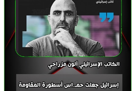  الكاتب الإسرائيلي ألون مزراحي  :  إسرائيل جعلت حمـ.اس أسطورة المقاومة  التي ستعيش في الذاكرة الثقافية لعصور