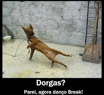 Dorgas? Parei, agora danço Break!