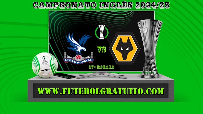 Assistir Crystal Palace x Wolves Ao Vivo Online HD 20/05/2025