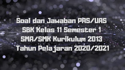 Download Soal dan Jawaban PAS/UAS SBK Kelas 11 Semester 1 SMA/SMK/MA Kurikulum 2013 TP 2020/2021