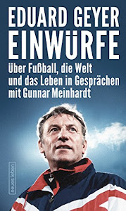 Einwürfe: Über Fußball, die Welt und das Leben in Gesprächen mit Gunnar Meinhardt