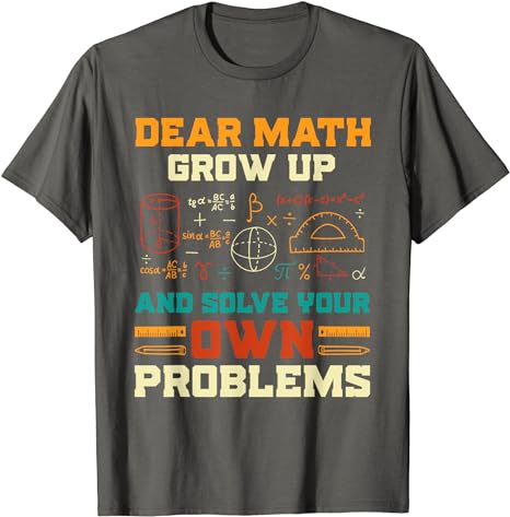 Dear Math Grow Up Solve You Problems Tee, Funny Math T-Shirt