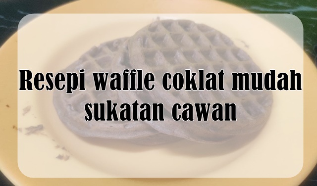 Resepi waffle coklat mudah sukatan cawan