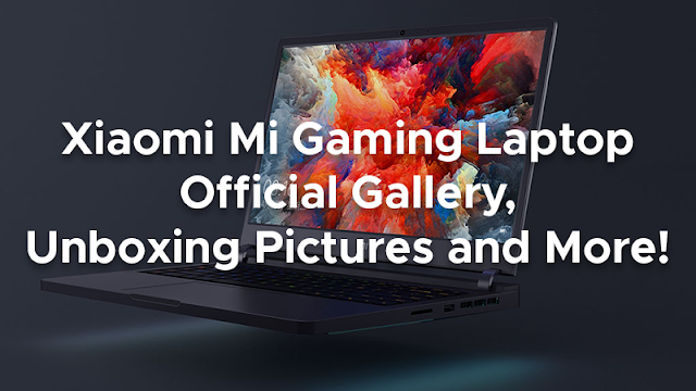 Xiaomi Mi Gaming Laptop Powered by GTX 1060 - Official Gallery, Unboxing Pictures, Specs