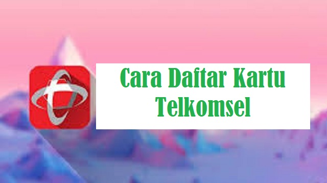 Cara Daftar Kartu Telkomsel