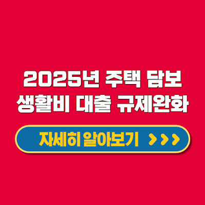 2025년 대출 규제 완화 주택 담보 생활비 대출 은행별 유리한 조건 활용법