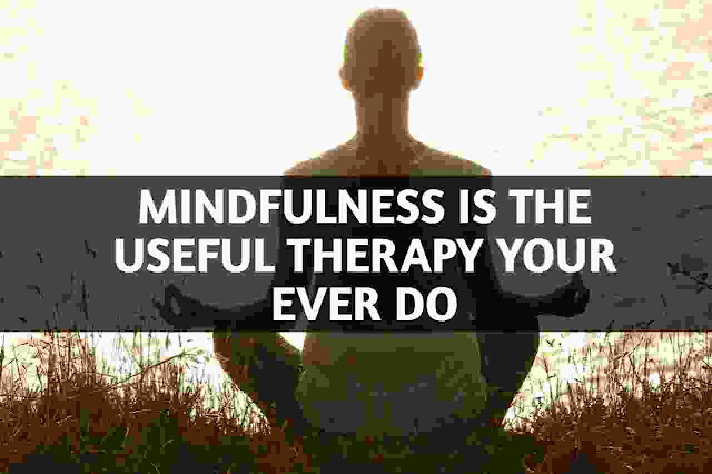 Mindfulness Is The Useful Therapy Your Ever Do