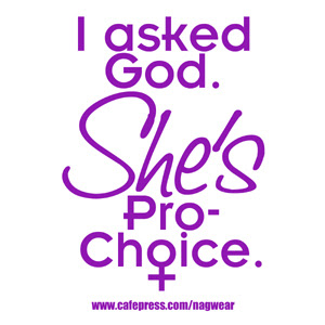 I asked God. She's Pro-Choice.