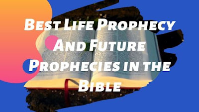 Best Life Prophecy And Future Prophecies in the Bible
