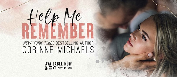 Help Me Remember. New York Times Bestselling Author. Corinne Michaels. Available Now.
