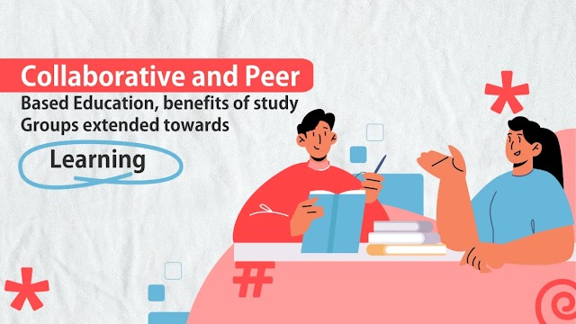 Collaborative and Peer based Education, benefits of study groups extended towards learning