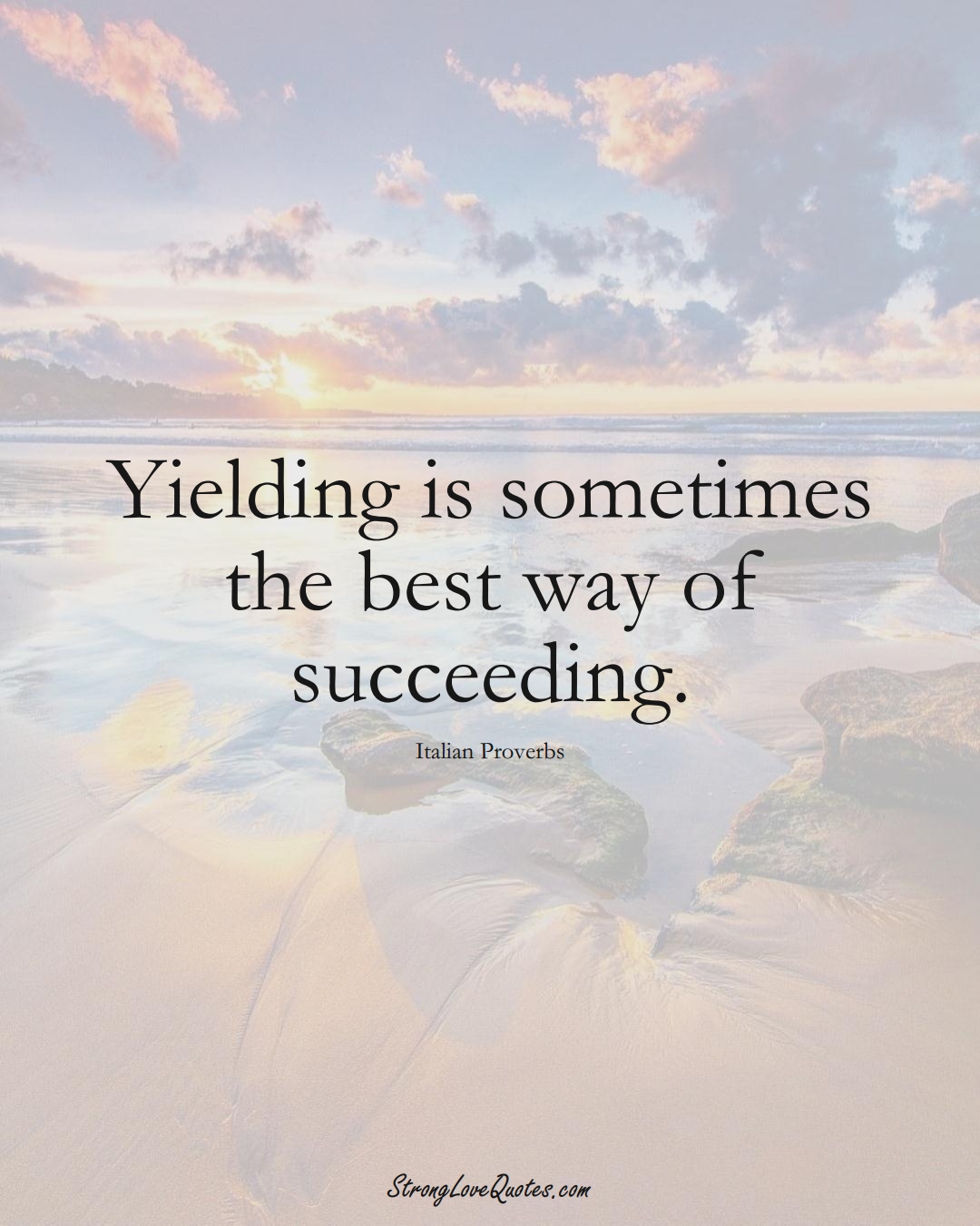 Yielding is sometimes the best way of succeeding. (Italian Sayings);  #EuropeanSayings