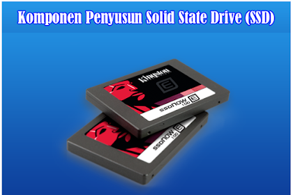 5 Komponen Penyusun Solid State Drive (Ssd)
