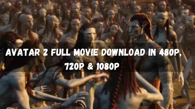 Avatar 2 Full Movie Download in 480p, 720p & 1080p