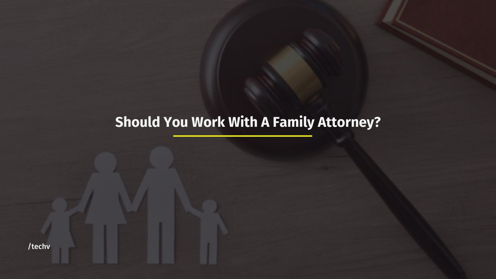 Should You Work With A Family Attorney?