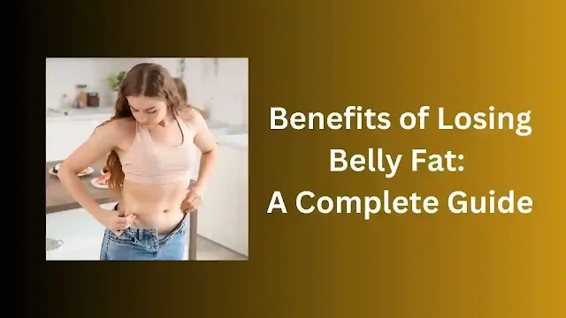 Benefits of Losing Belly Fat: A Complete Guide