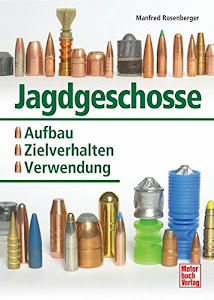 Jagdgeschosse: Aufbau - Zielverhalten - Verwendung