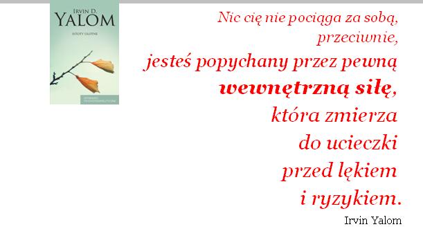 Nic cię nie pociąga za sobą, przeciwnie, jesteś popychany przez pewną wewnętrzną siłę, która zmierza do ucieczki przed lękiem i ryzykiem.