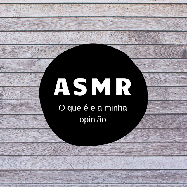 ASMR o que é e a minha opinião